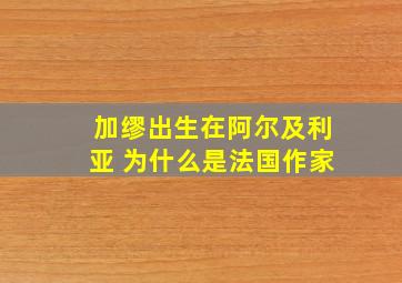 加缪出生在阿尔及利亚 为什么是法国作家